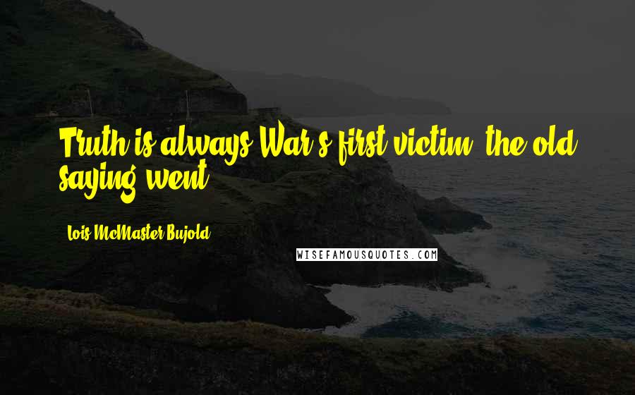 Lois McMaster Bujold Quotes: Truth is always War's first victim, the old saying went.