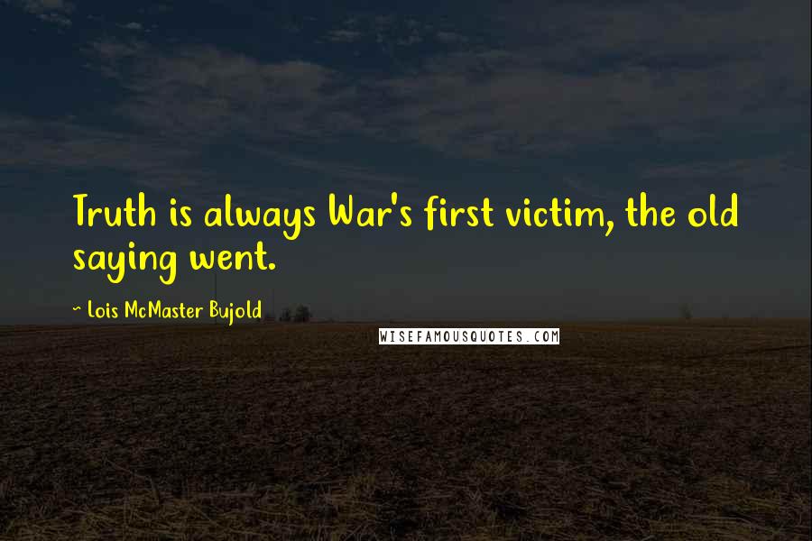 Lois McMaster Bujold Quotes: Truth is always War's first victim, the old saying went.