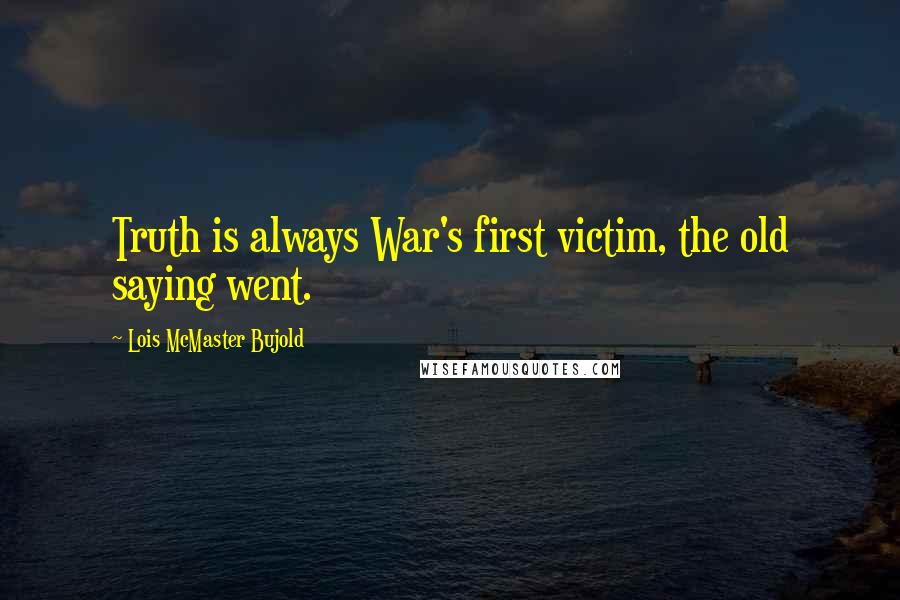 Lois McMaster Bujold Quotes: Truth is always War's first victim, the old saying went.