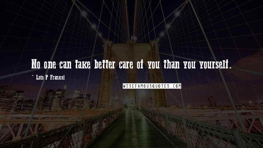 Lois P Frankel Quotes: No one can take better care of you than you yourself.