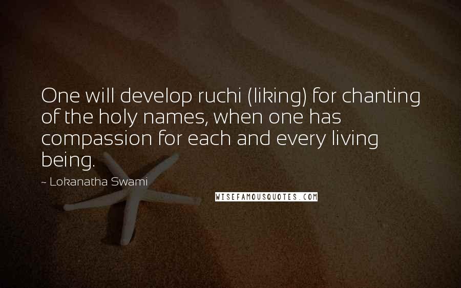 Lokanatha Swami Quotes: One will develop ruchi (liking) for chanting of the holy names, when one has compassion for each and every living being.