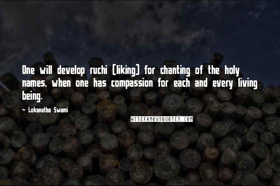 Lokanatha Swami Quotes: One will develop ruchi (liking) for chanting of the holy names, when one has compassion for each and every living being.