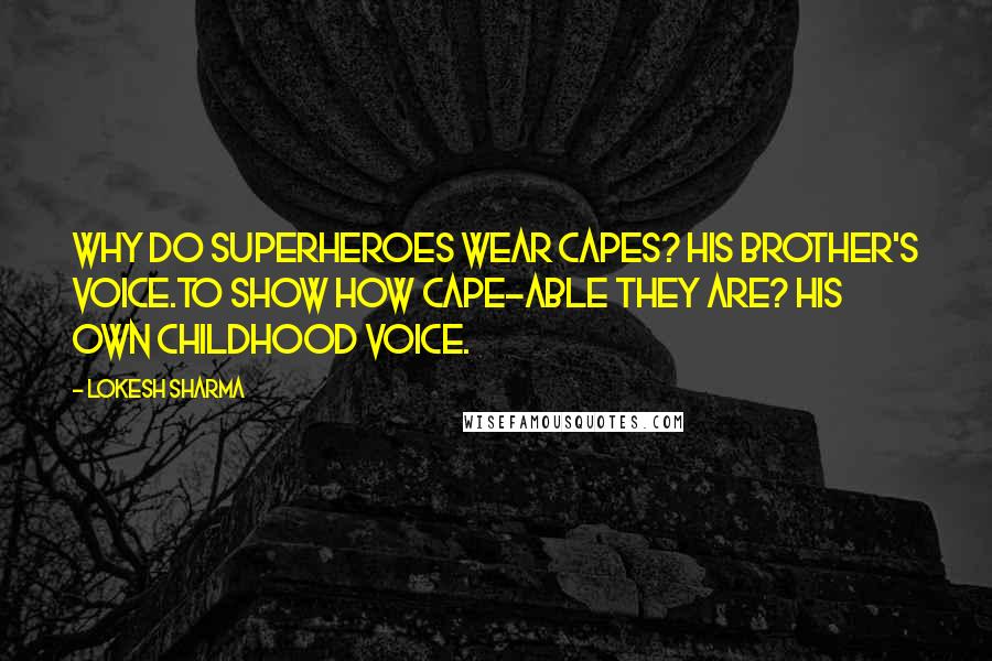 Lokesh Sharma Quotes: Why do superheroes wear capes? His brother's voice.To show how cape-able they are? His own childhood voice.