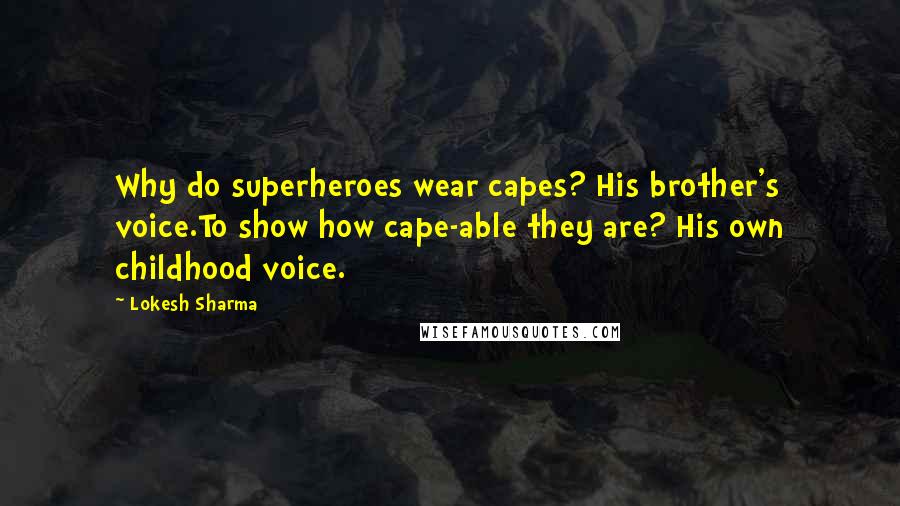 Lokesh Sharma Quotes: Why do superheroes wear capes? His brother's voice.To show how cape-able they are? His own childhood voice.