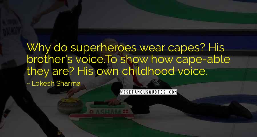 Lokesh Sharma Quotes: Why do superheroes wear capes? His brother's voice.To show how cape-able they are? His own childhood voice.