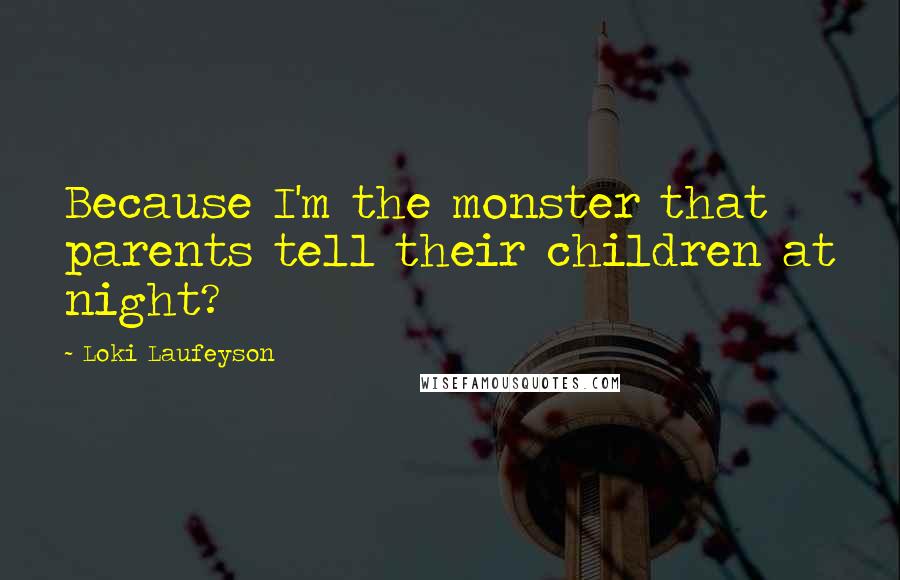 Loki Laufeyson Quotes: Because I'm the monster that parents tell their children at night?