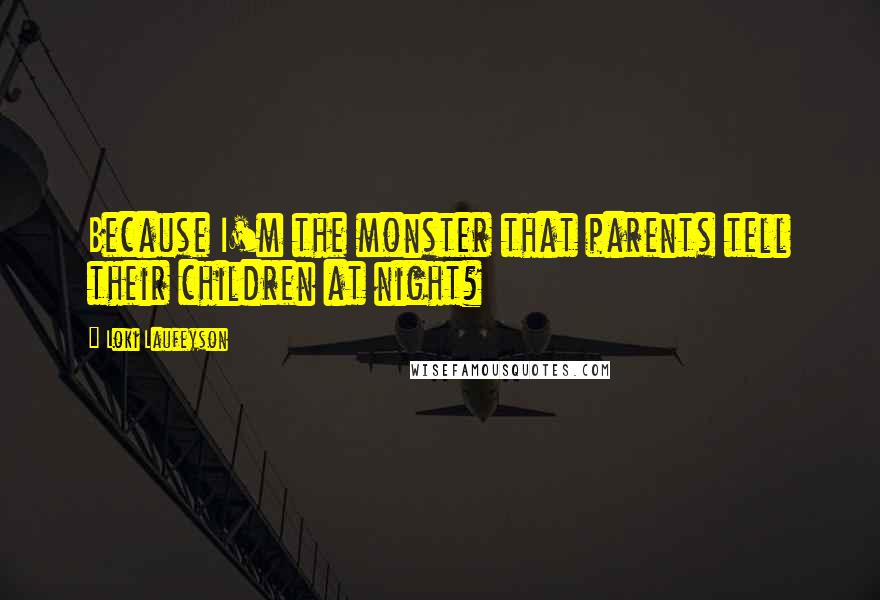 Loki Laufeyson Quotes: Because I'm the monster that parents tell their children at night?