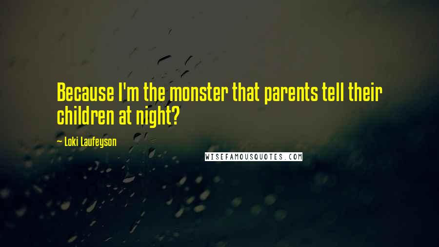 Loki Laufeyson Quotes: Because I'm the monster that parents tell their children at night?