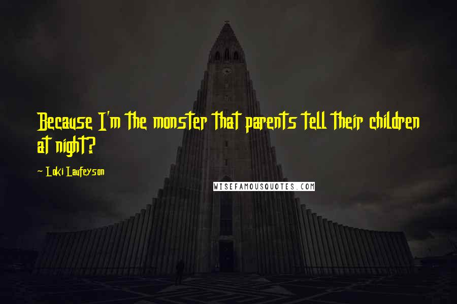Loki Laufeyson Quotes: Because I'm the monster that parents tell their children at night?