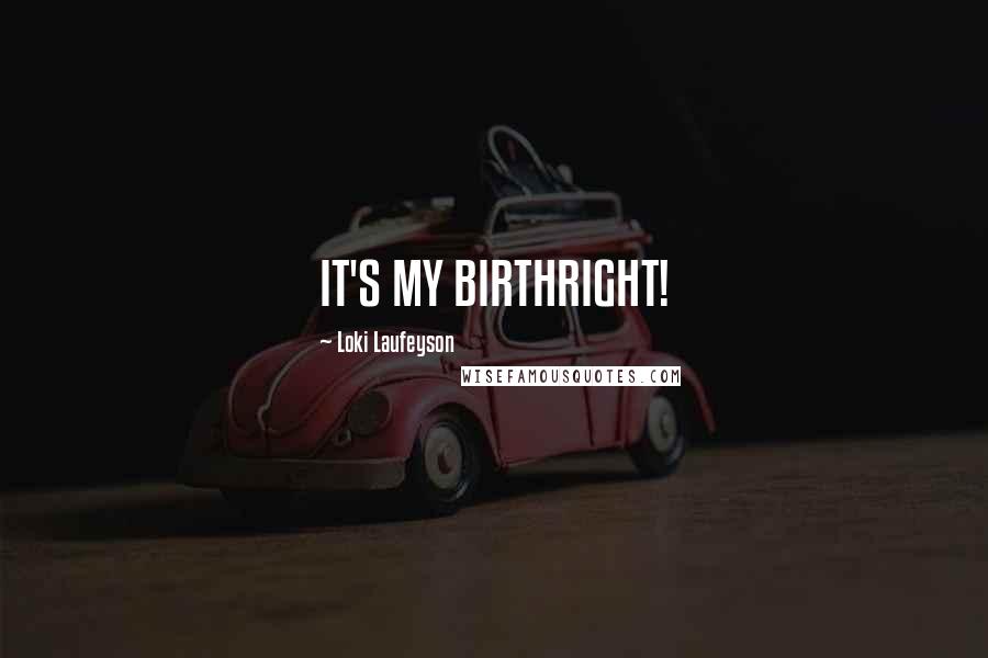 Loki Laufeyson Quotes: IT'S MY BIRTHRIGHT!