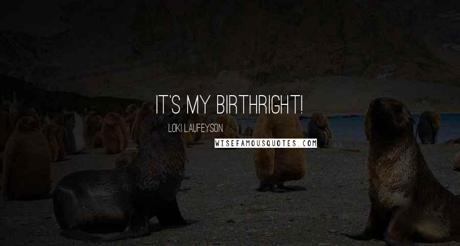 Loki Laufeyson Quotes: IT'S MY BIRTHRIGHT!
