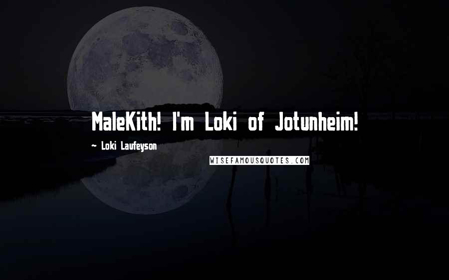 Loki Laufeyson Quotes: MaleKith! I'm Loki of Jotunheim!