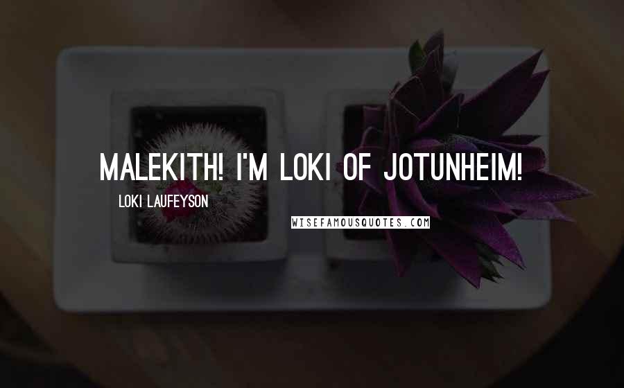 Loki Laufeyson Quotes: MaleKith! I'm Loki of Jotunheim!