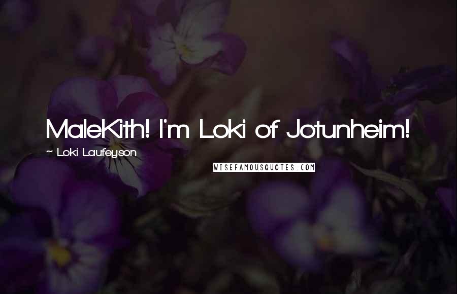 Loki Laufeyson Quotes: MaleKith! I'm Loki of Jotunheim!