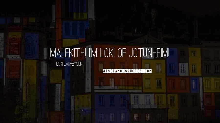 Loki Laufeyson Quotes: MaleKith! I'm Loki of Jotunheim!