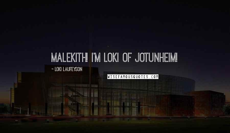 Loki Laufeyson Quotes: MaleKith! I'm Loki of Jotunheim!