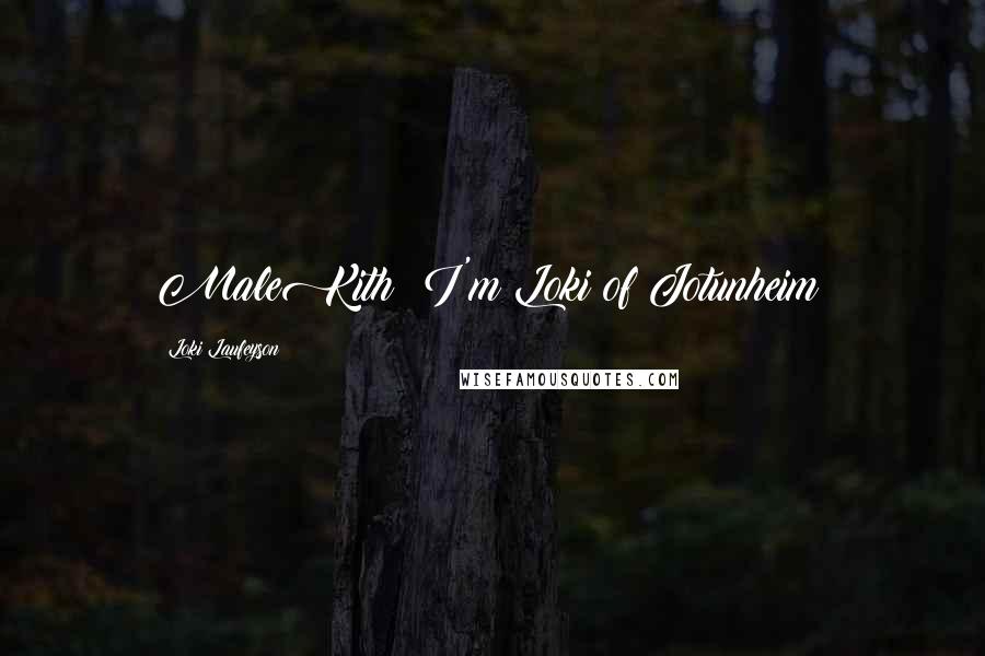 Loki Laufeyson Quotes: MaleKith! I'm Loki of Jotunheim!