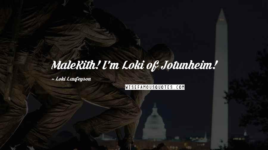 Loki Laufeyson Quotes: MaleKith! I'm Loki of Jotunheim!