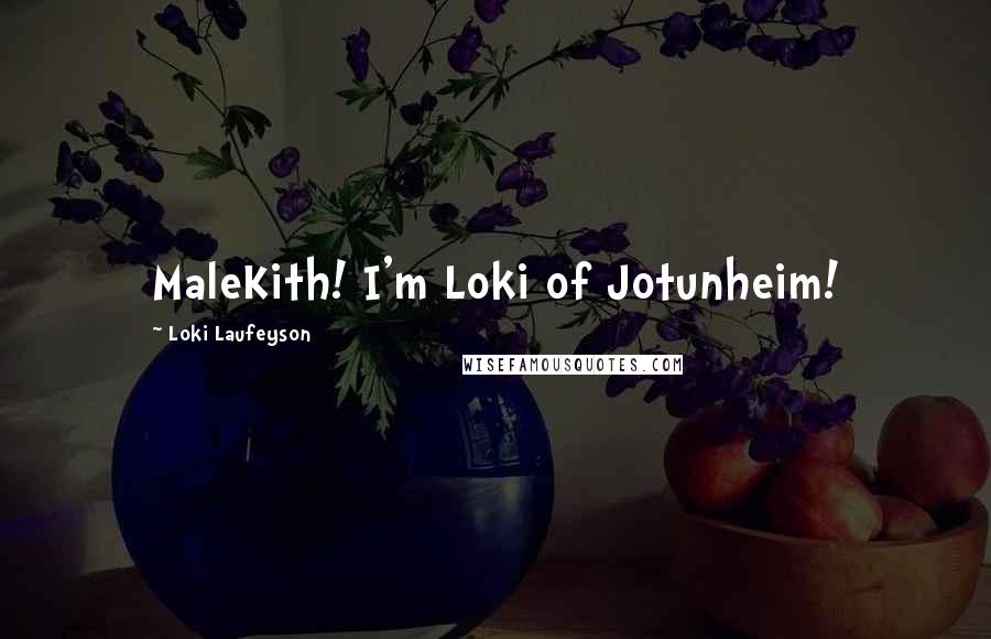 Loki Laufeyson Quotes: MaleKith! I'm Loki of Jotunheim!