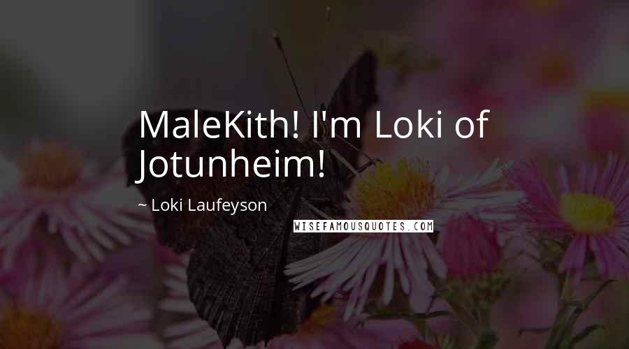 Loki Laufeyson Quotes: MaleKith! I'm Loki of Jotunheim!