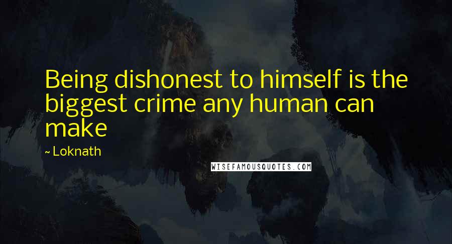 Loknath Quotes: Being dishonest to himself is the biggest crime any human can make