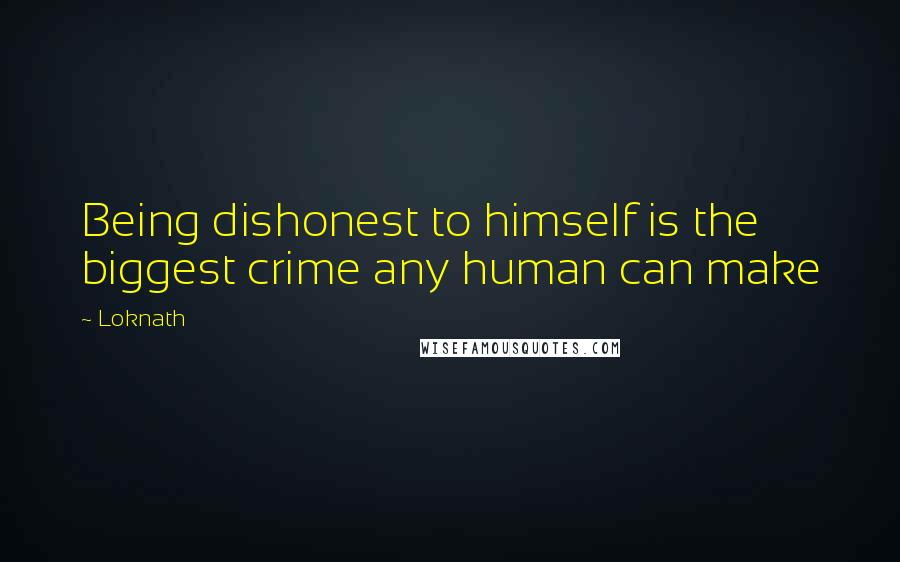 Loknath Quotes: Being dishonest to himself is the biggest crime any human can make