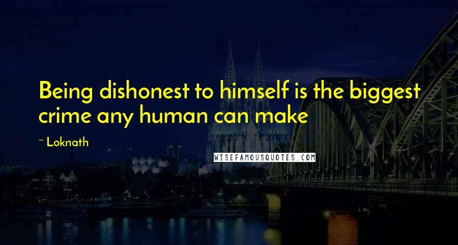 Loknath Quotes: Being dishonest to himself is the biggest crime any human can make