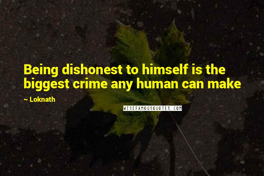 Loknath Quotes: Being dishonest to himself is the biggest crime any human can make