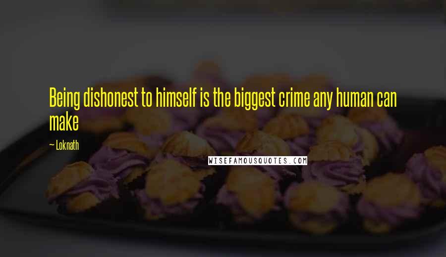 Loknath Quotes: Being dishonest to himself is the biggest crime any human can make