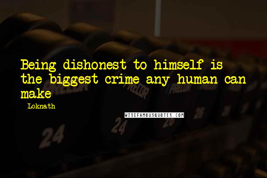 Loknath Quotes: Being dishonest to himself is the biggest crime any human can make