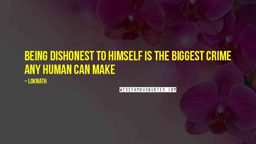 Loknath Quotes: Being dishonest to himself is the biggest crime any human can make