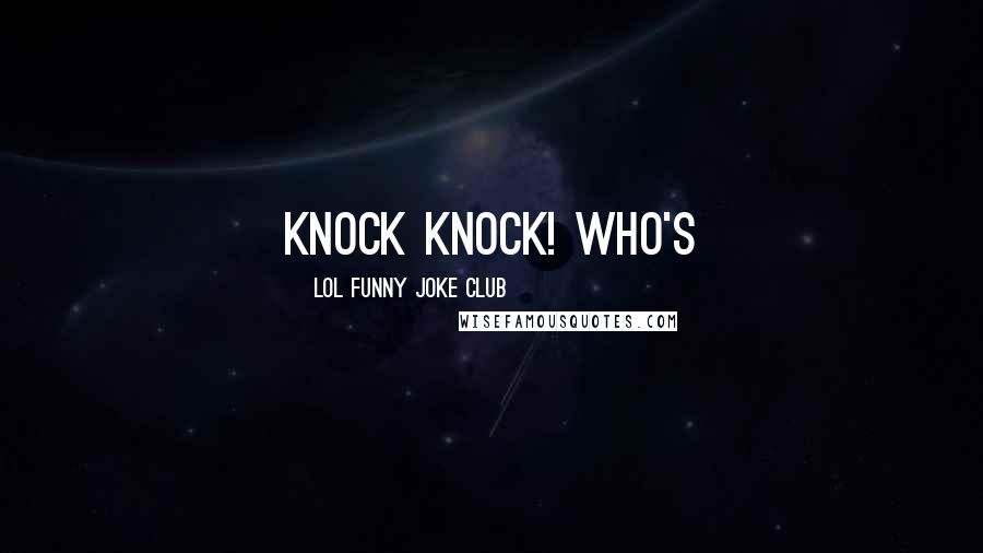 LOL Funny Joke Club Quotes: Knock knock! Who's