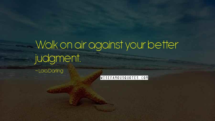 Lola Darling Quotes: Walk on air against your better judgment.