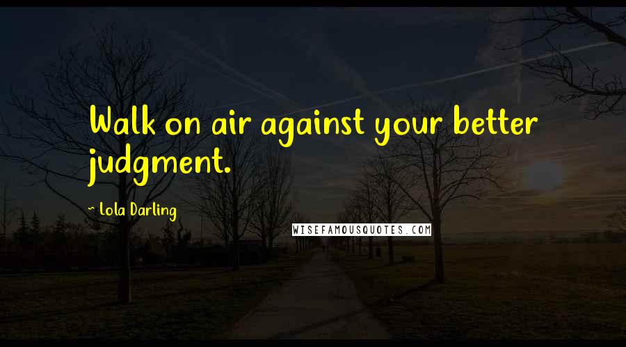 Lola Darling Quotes: Walk on air against your better judgment.