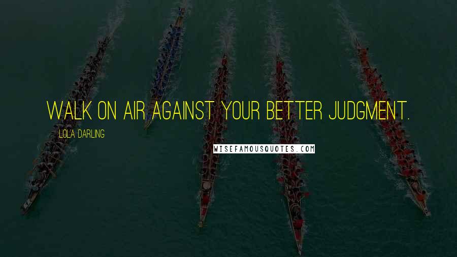 Lola Darling Quotes: Walk on air against your better judgment.
