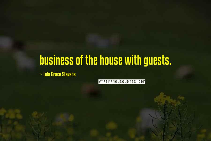 Lola Grace Stevens Quotes: business of the house with guests.