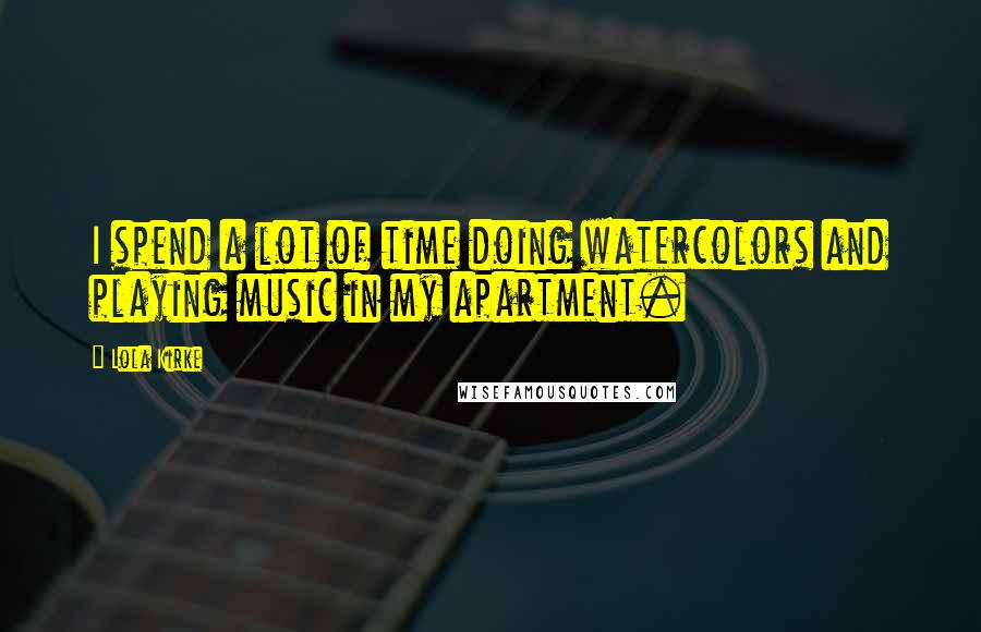 Lola Kirke Quotes: I spend a lot of time doing watercolors and playing music in my apartment.