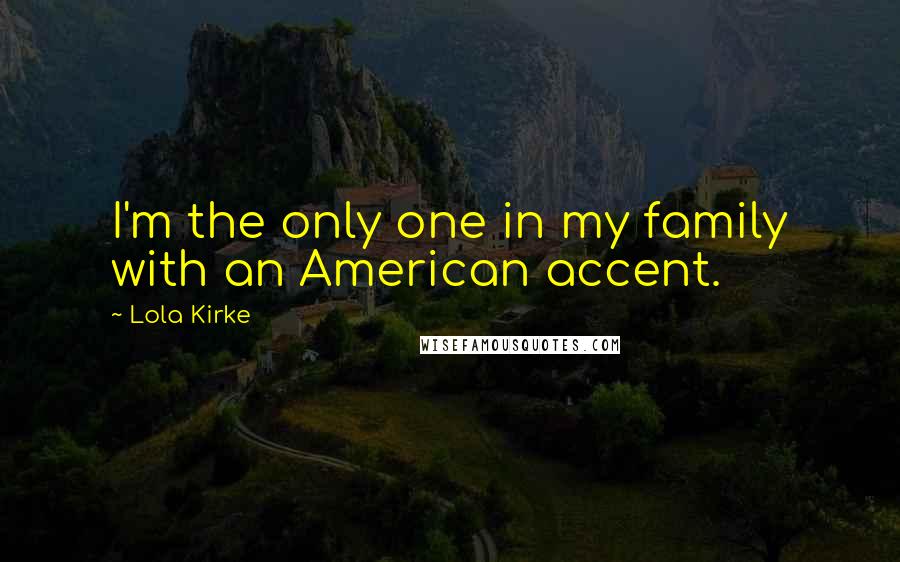 Lola Kirke Quotes: I'm the only one in my family with an American accent.