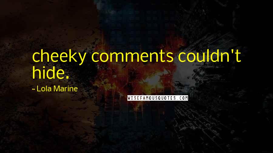 Lola Marine Quotes: cheeky comments couldn't hide.