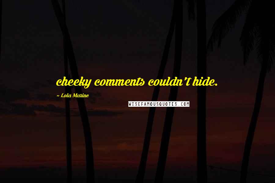 Lola Marine Quotes: cheeky comments couldn't hide.