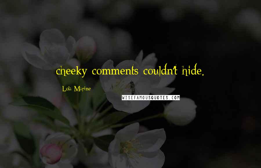 Lola Marine Quotes: cheeky comments couldn't hide.