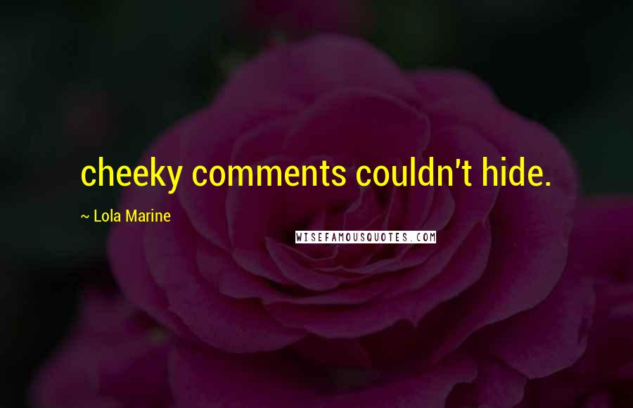 Lola Marine Quotes: cheeky comments couldn't hide.