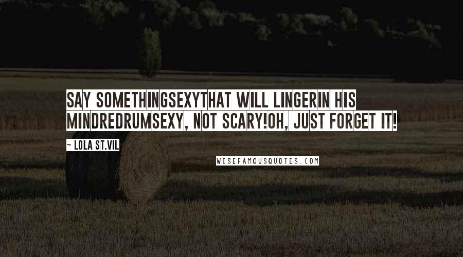 Lola St.Vil Quotes: Say somethingSexyThat will LingerIn his mindRedrumSEXY, NOT SCARY!Oh, just forget it!