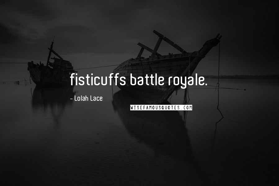 Lolah Lace Quotes: fisticuffs battle royale.