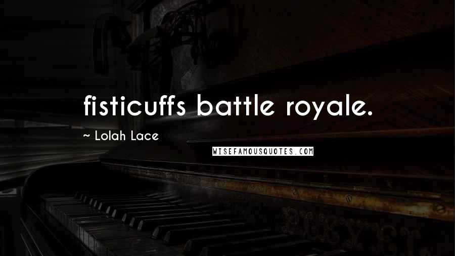 Lolah Lace Quotes: fisticuffs battle royale.