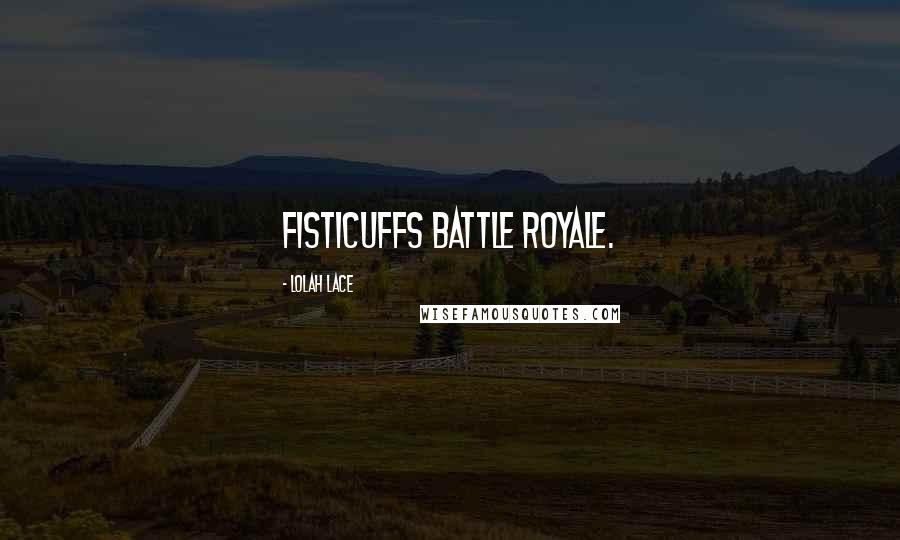 Lolah Lace Quotes: fisticuffs battle royale.