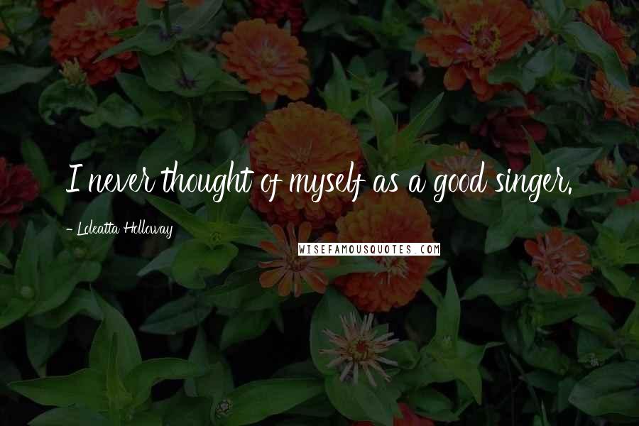Loleatta Holloway Quotes: I never thought of myself as a good singer.