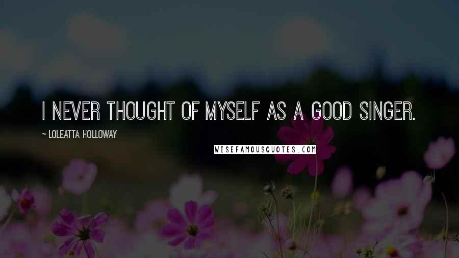 Loleatta Holloway Quotes: I never thought of myself as a good singer.