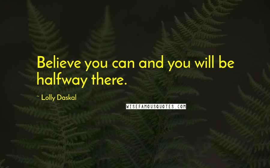 Lolly Daskal Quotes: Believe you can and you will be halfway there.