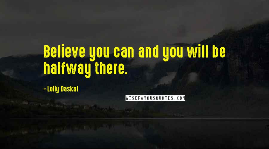 Lolly Daskal Quotes: Believe you can and you will be halfway there.